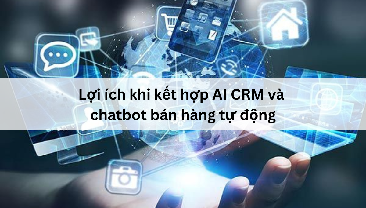 Nâng Cao Hiệu Quả Kinh Doanh Bằng AI CRM Và Chatbot Bán Hàng Tự Động