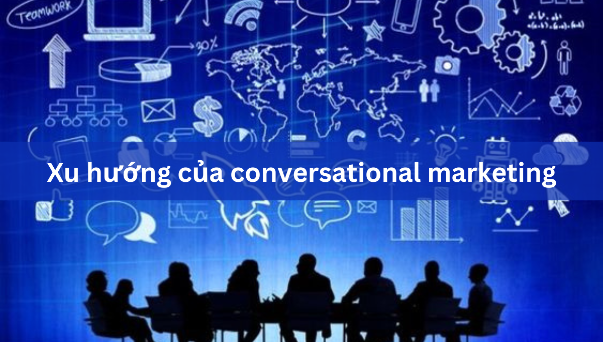 Conversational Marketing Trong Tương Lai: Xu Hướng Và Dự Đoán